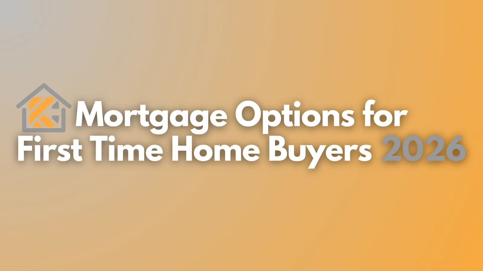 Mortgage Options for First-Time Home Buyers in 2026: A Complete Guide to Financing Your First Home